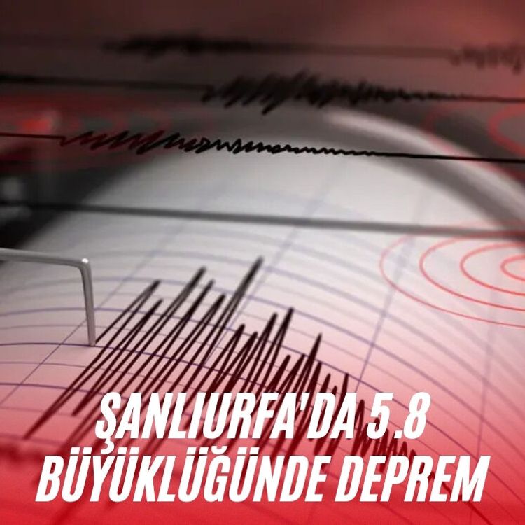 Şanlıurfa'da 5.8 büyüklüğünde deprem