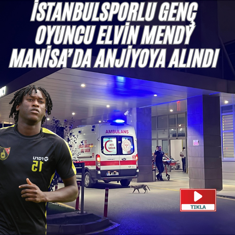 İstanbulsporlu genç oyuncu Elvin Mendy Manisa’da anjiyoya alındı