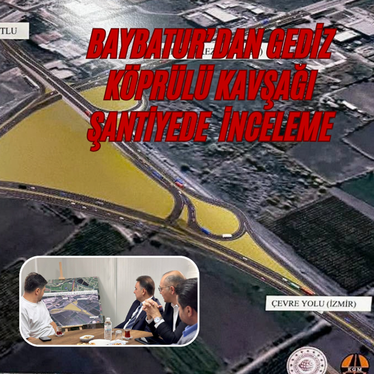 Baybatur’dan Gediz Köprülü Kavşağı şantiyesinde inceleme