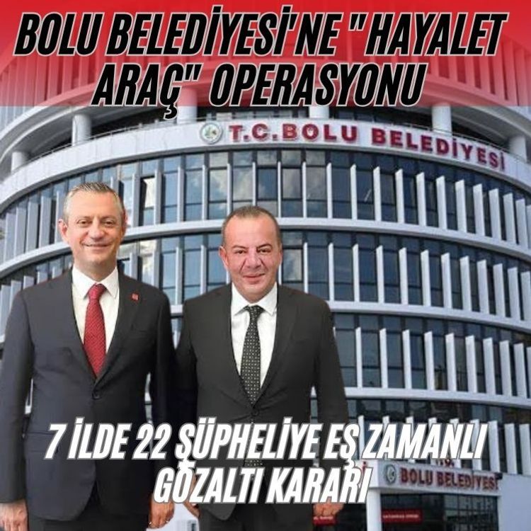 Bolu Belediyesi'ne "Hayalet Araç" operasyonu: 7 ilde 22 şüpheliye eş zamanlı gözaltı kararı verildi
