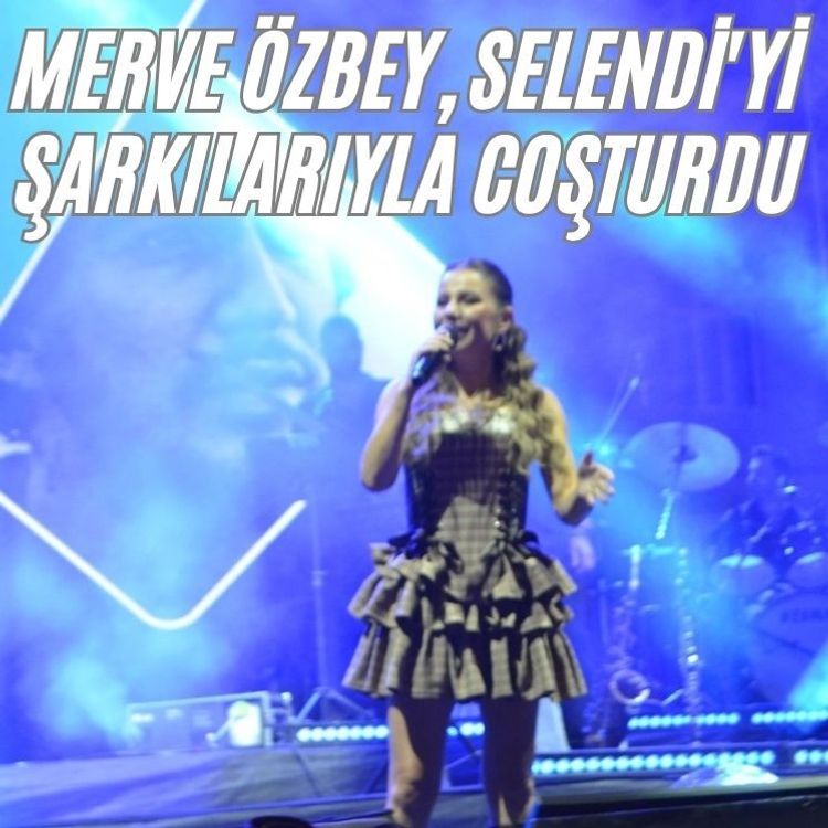 Merve Özbey, Selendi'yi şarkılarıyla coşturdu