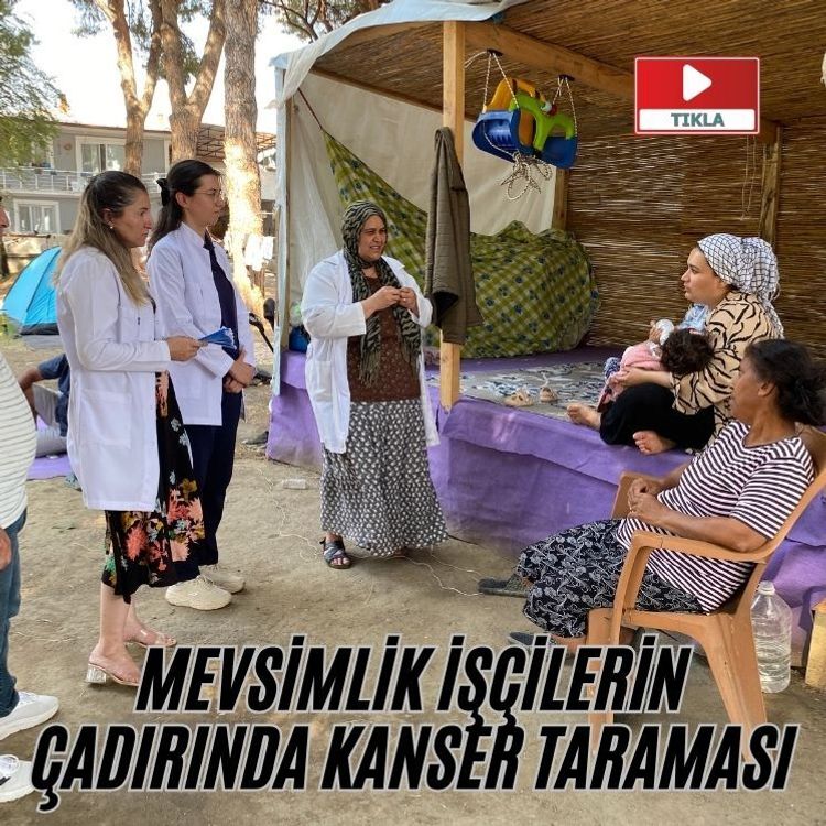 Mevsimlik işçilerin çadırında kanser taraması
