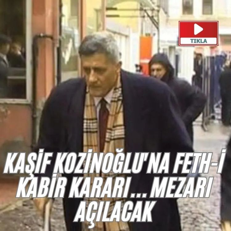 Kaşif Kozinoğlu'na feth-i kabir kararı... Mezarı açılacak