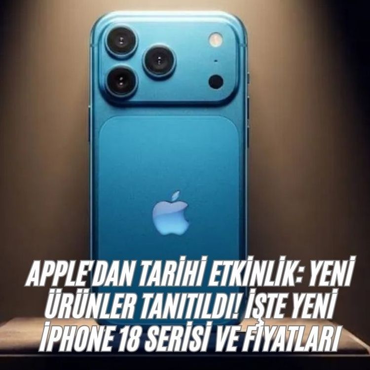 Apple'dan tarihi etkinlik: Yeni ürünler tanıtıldı! İşte yeni iPhone 18 serisi ve fiyatları