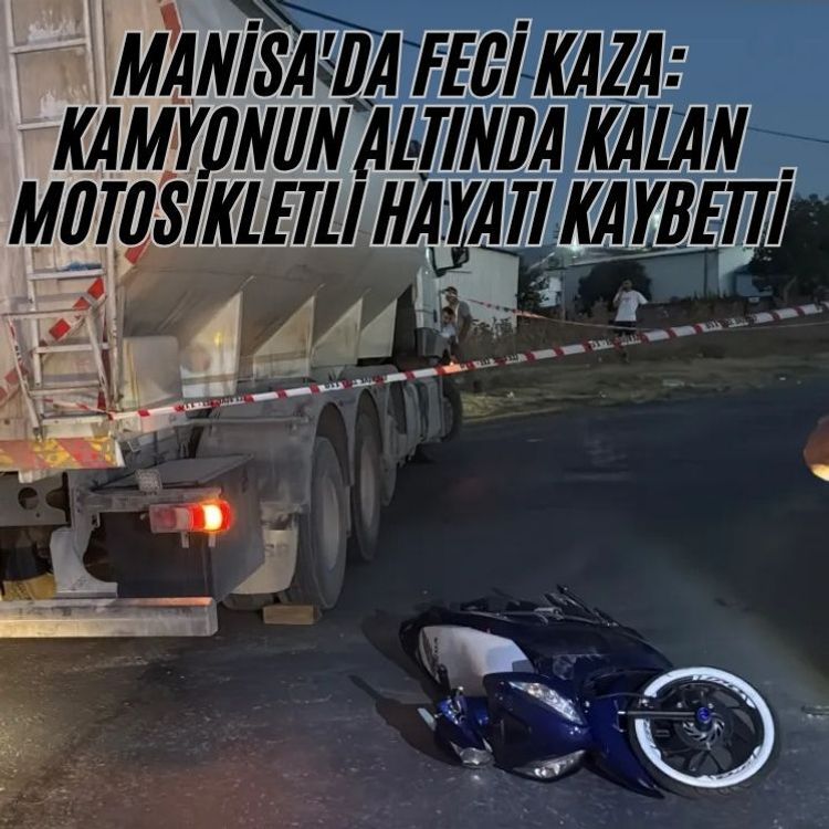 Manisa'da feci kaza: Kamyonun altında kalan motosikletli hayatı kaybetti