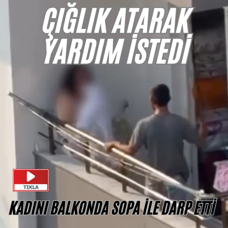 Kadını balkonda sopa ile darp etti