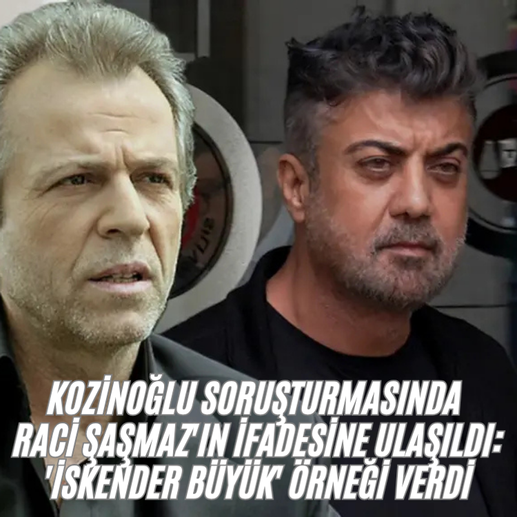 Kozinoğlu soruşturmasında Raci Şaşmaz'ın ifadesine ulaşıldı: 'İskender Büyük' örneği verdi