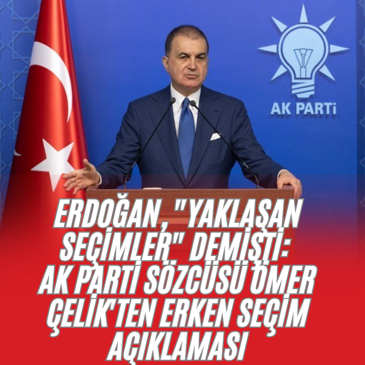 Erdoğan, "yaklaşan seçimler" demişti: AKP Sözcüsü Ömer Çelik'ten erken seçim açıklaması