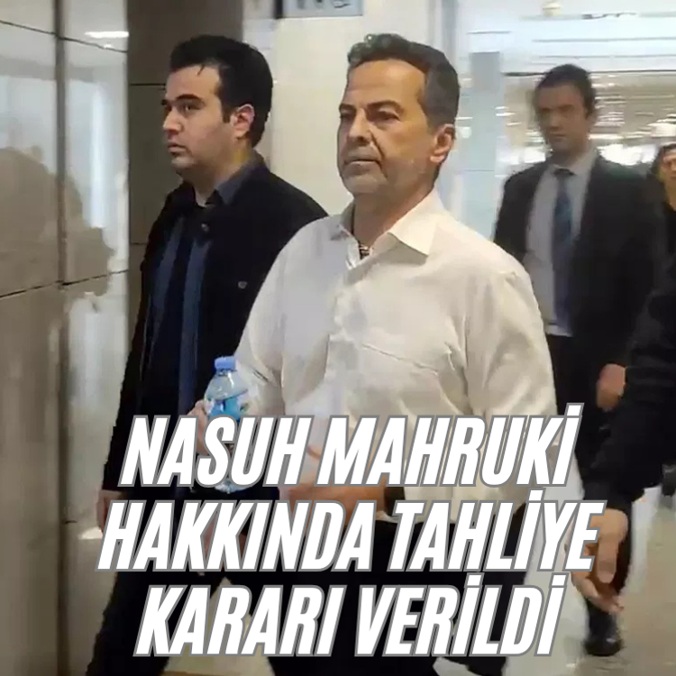 Nasuh Mahruki hakkında tahliye kararı verildi