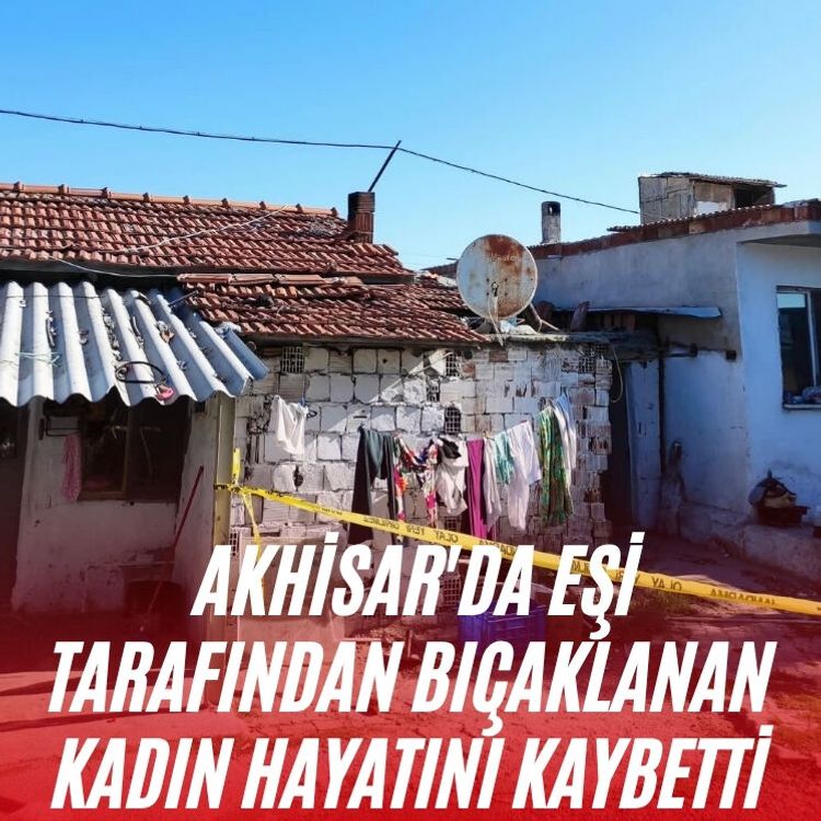 Akhisar'da eşi tarafından bıçaklanan kadın hayatını kaybetti