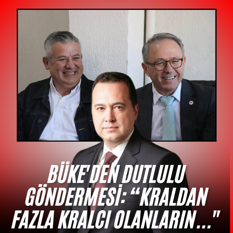 Büke'den Dutlulu göndermesi: “Kraldan fazla kralcı olanların..."