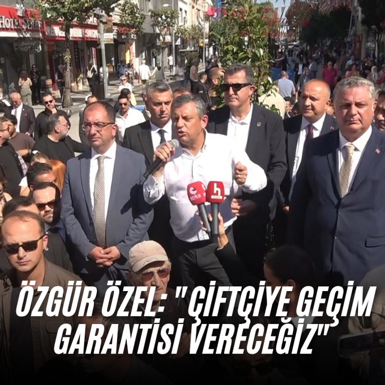 Özgür Özel: "Çiftçiye geçim garantisi vereceğiz"