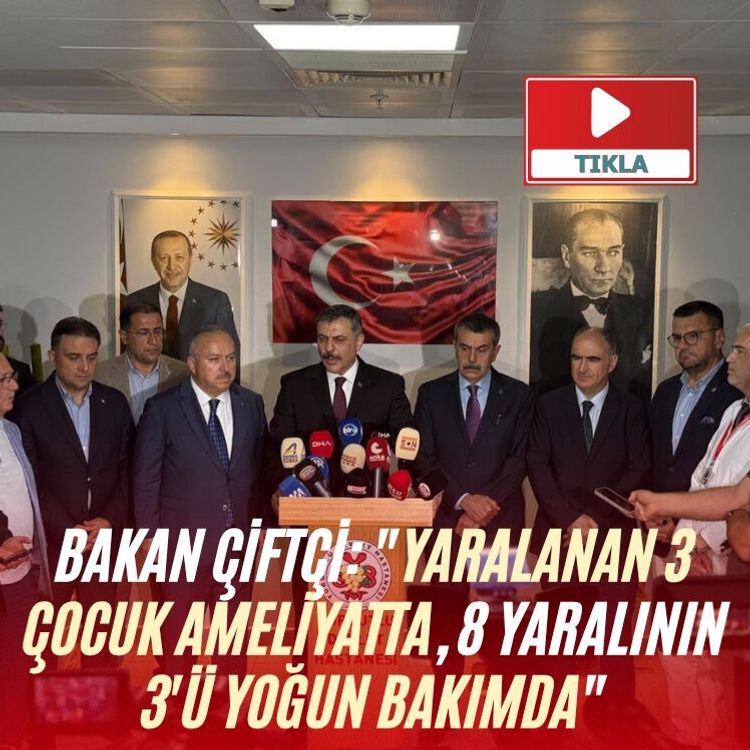 Bakan Çiftçi: "Yaralanan 3 çocuk ameliyatta, 8 yaralının 3'ü yoğun bakımda"