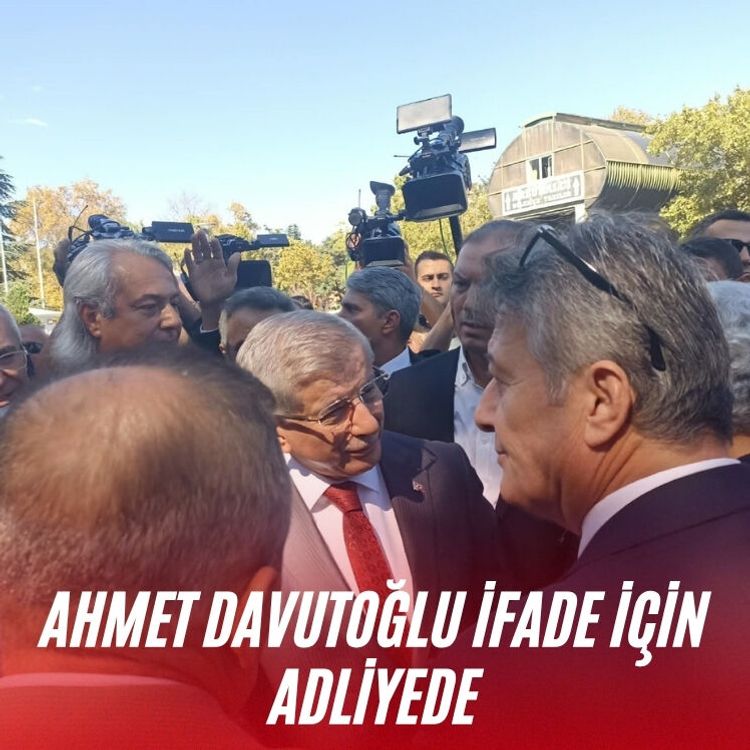Ahmet Davutoğlu ifade için adliyede