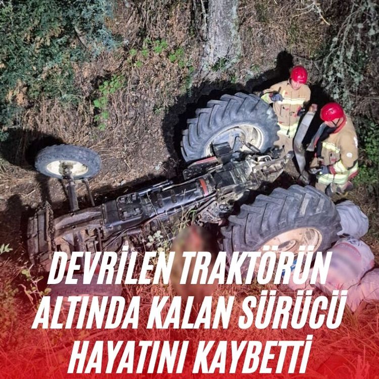 Devrilen traktörün altında kalan sürücü hayatını kaybetti