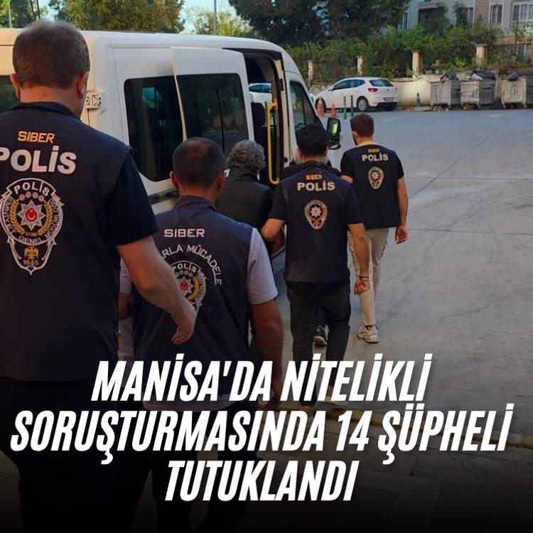 Manisa'da nitelikli dolandırıcılık soruşturmasında 14 şüpheli tutuklandı