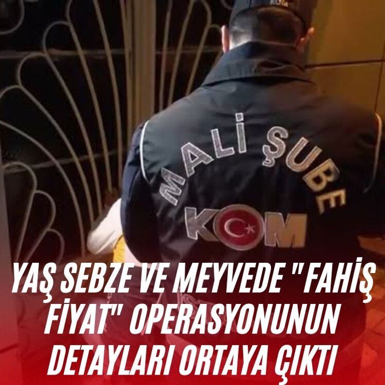 Yaş sebze ve meyvede "fahiş fiyat" operasyonunun detayları ortaya çıktı