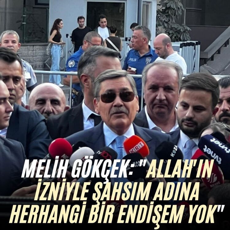 Melih Gökçek: "Allah'ın izniyle şahsım adına herhangi bir endişem yok"