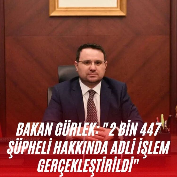 Bakan Gürlek: "2 bin 447 şüpheli hakkında adli işlem gerçekleştirildi"