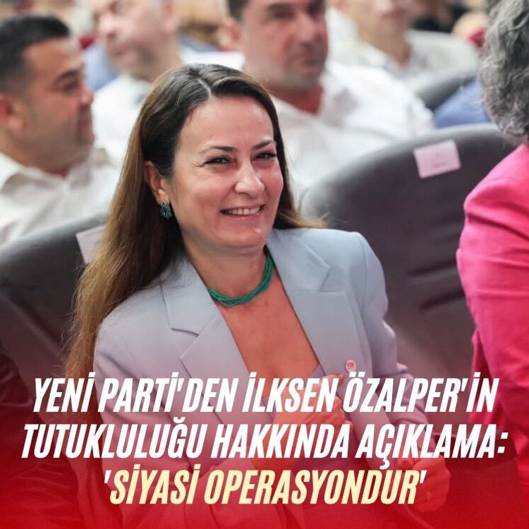 YENİ Parti'den İlksen Özalper'in tutukluluğu hakkında açıklama: 'Siyasi operasyondur'