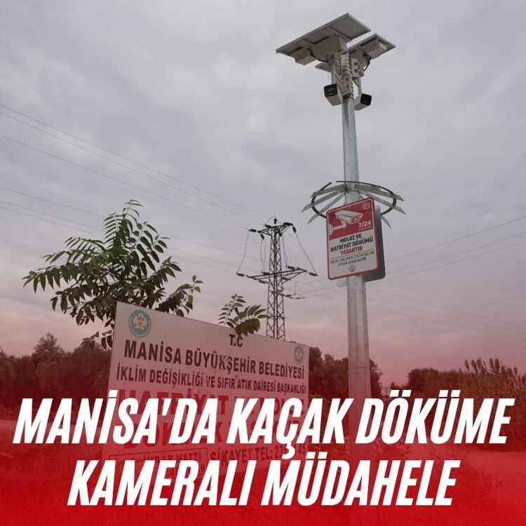 Manisa'da kaçak döküme kameralı müdahele