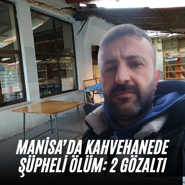 Manisa’da kahvehanede şüpheli ölüm: 2 gözaltı