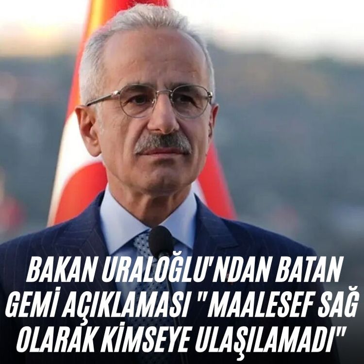 Bakan Uraloğlu'ndan batan gemi açıklaması "Maalesef sağ olarak kimseye ulaşılamadı"