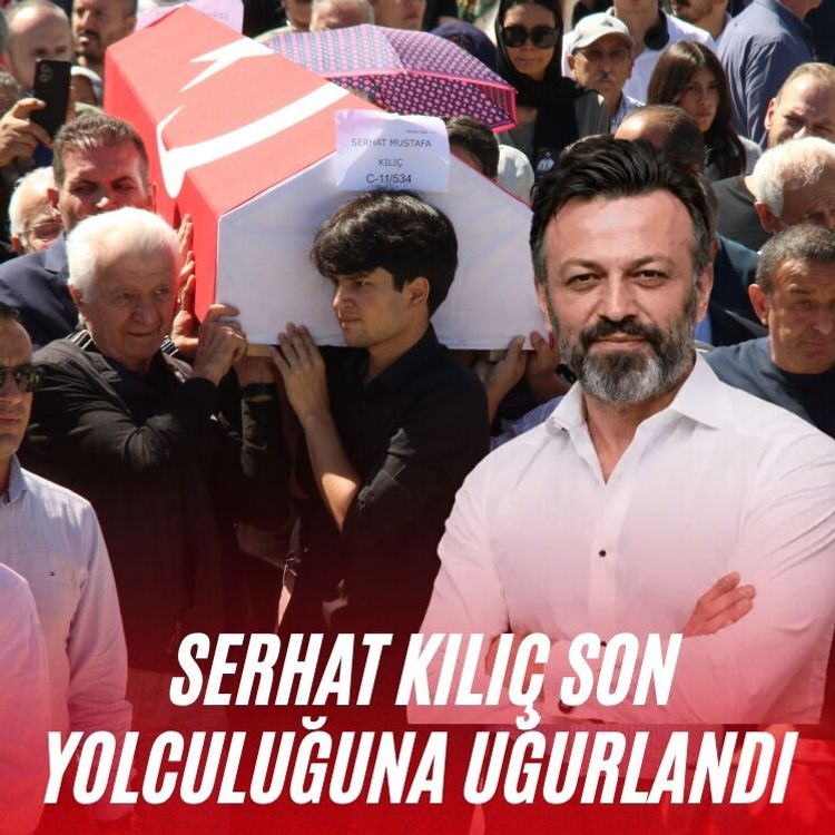 Serhat Kılıç son yolculuğuna uğurlandı