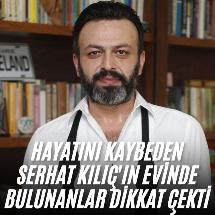Hayatını kaybeden Serhat Kılıç'ın evinde bulunanlar dikkat çekti