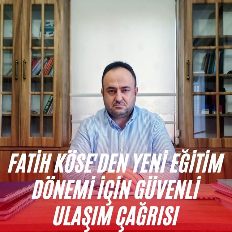 Fatih Köse'den yeni eğitim dönemi için güvenli ulaşım çağrısı