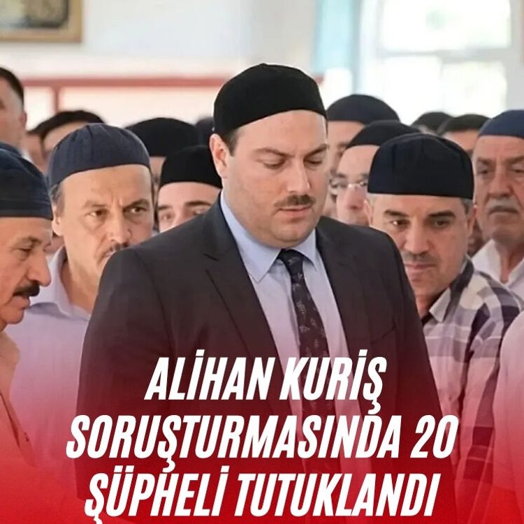 Alihan Kuriş soruşturmasında 20 şüpheli tutuklandı
