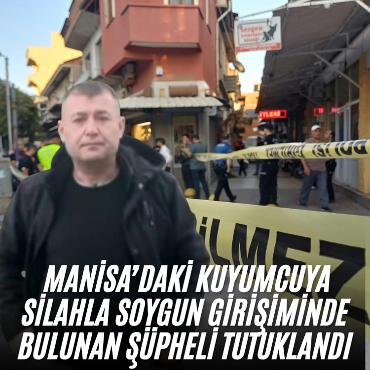 Manisa’daki kuyumcuya silahla soygun girişiminde bulunan şüpheli tutuklandı