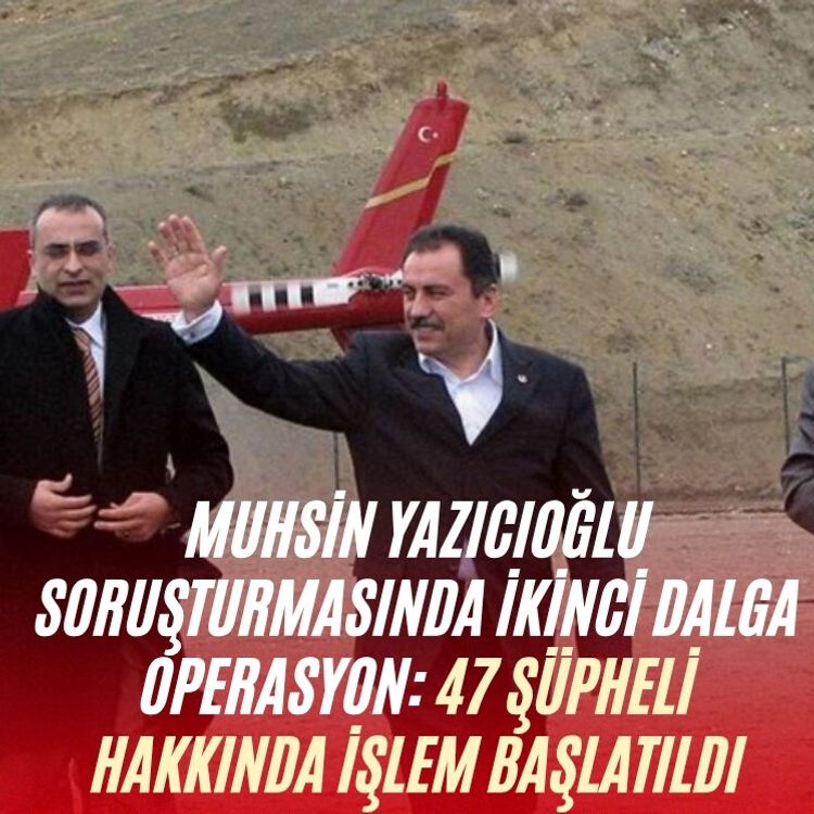 Muhsin Yazıcıoğlu soruşturmasında ikinci dalga operasyon: 47 şüpheli hakkında işlem başlatıldı