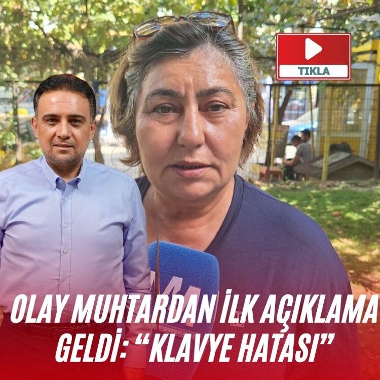 Olay muhtardan ilk açıklama geldi: “Klavye hatası”