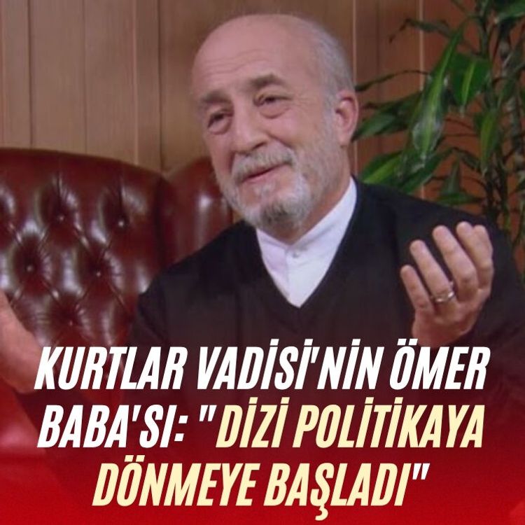 Kurtlar Vadisi'nin Ömer Baba'sı: "Dizi politikaya dönmeye başladı"