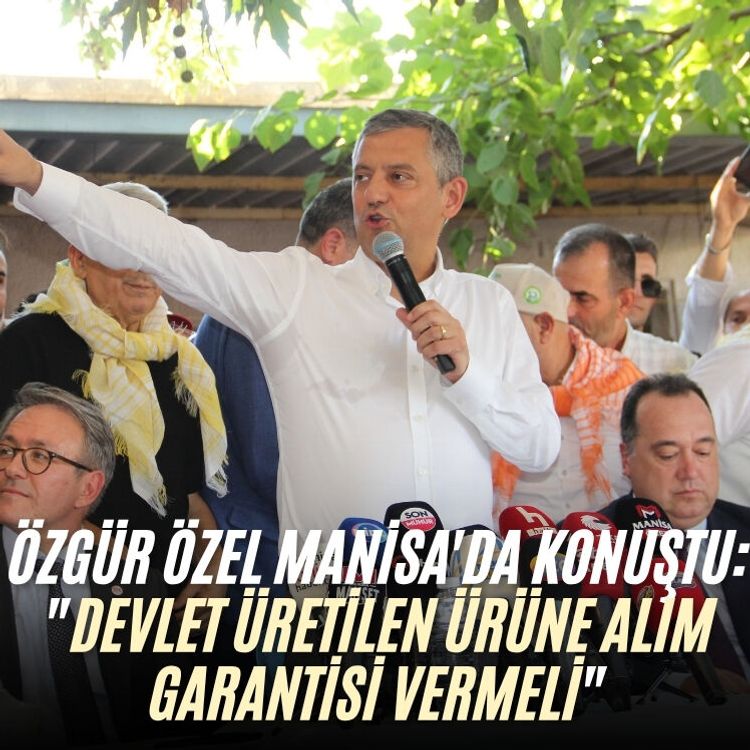 Özgür Özel Manisa'da konuştu: "Devlet üretilen ürüne alım garantisi vermeli"