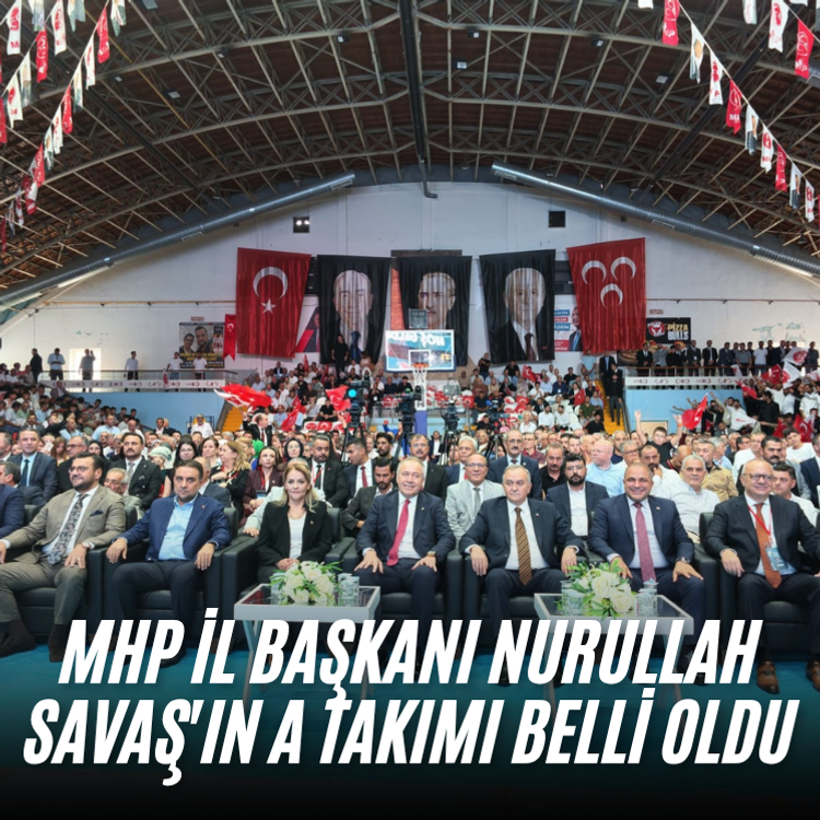 MHP İl Başkanı Nurullah Savaş'ın A takımı belli oldu