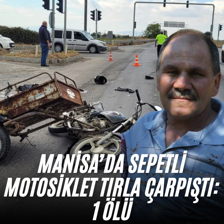 Manisa’da sepetli motosiklet tırla çarpıştı: 1 ölü