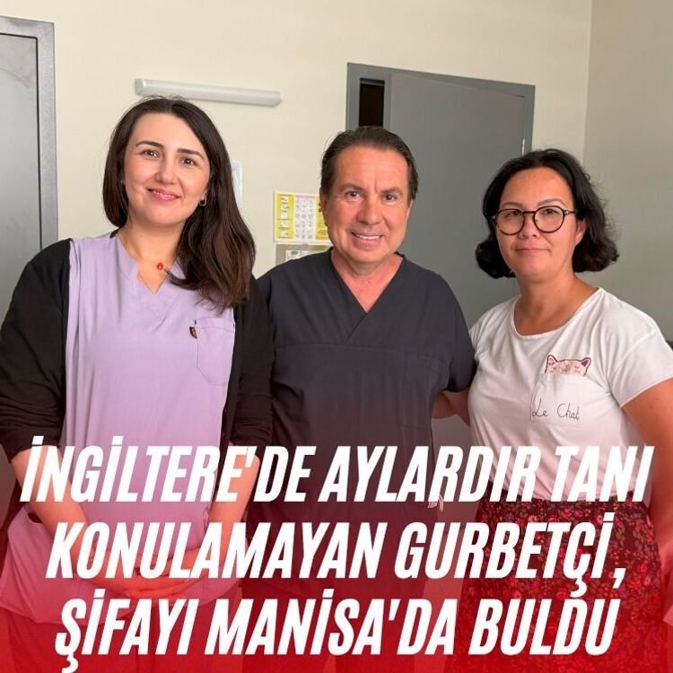 İngiltere'de aylardır tanı konulamayan gurbetçi, şifayı Manisa'da buldu
