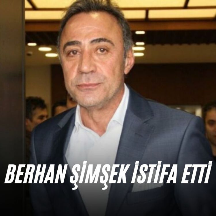 Berhan Şimşek istifa etti