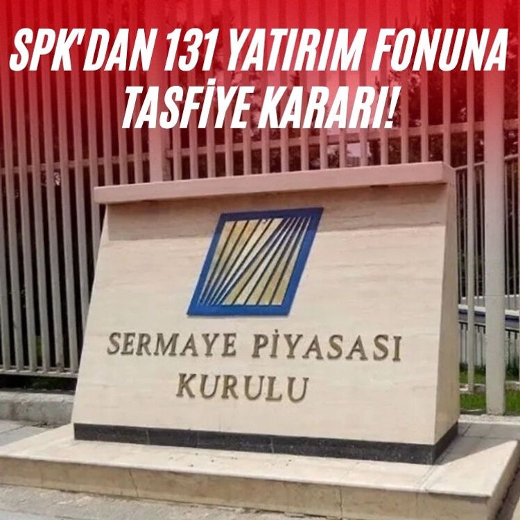 SPK'dan 131 yatırım fonuna tasfiye kararı!