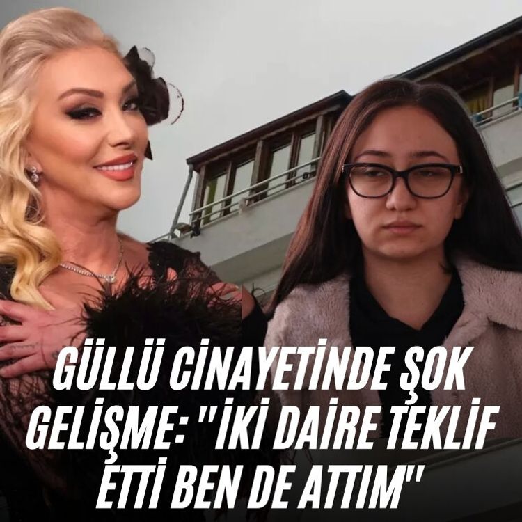 Güllü Cinayetinde şok gelişme: ''İki daire teklif etti ben de attım''