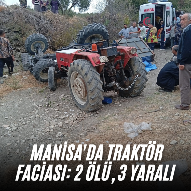 Manisa'da traktör faciası: 2 ölü, 3 yaralı
