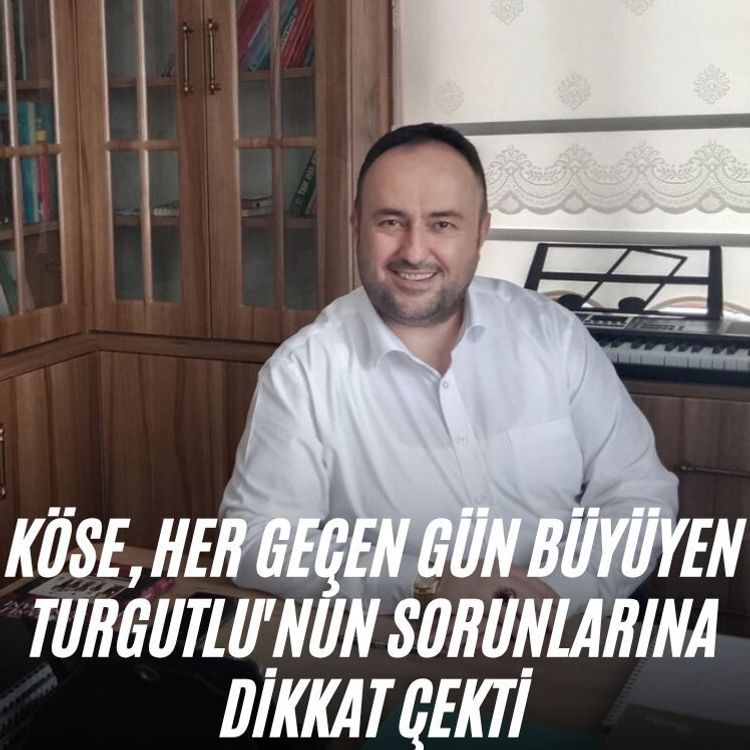 Köse, her geçen gün büyüyen Turgutlu'nun sorunlarına dikkat çekti