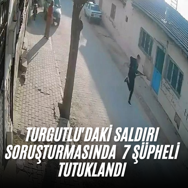 Turgutlu'daki saldırı soruşturmasında  7 şüpheli tutuklandı