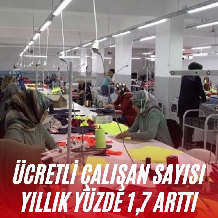 Ücretli çalışan sayısı yıllık yüzde 1,7 arttı