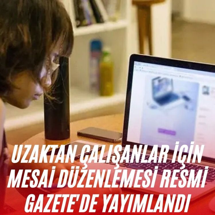 Uzaktan çalışanlar için mesai düzenlemesi Resmi Gazete'de yayımlandı