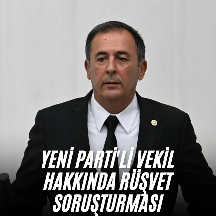 Yeni Parti'li vekil hakkında rüşvet soruşturması