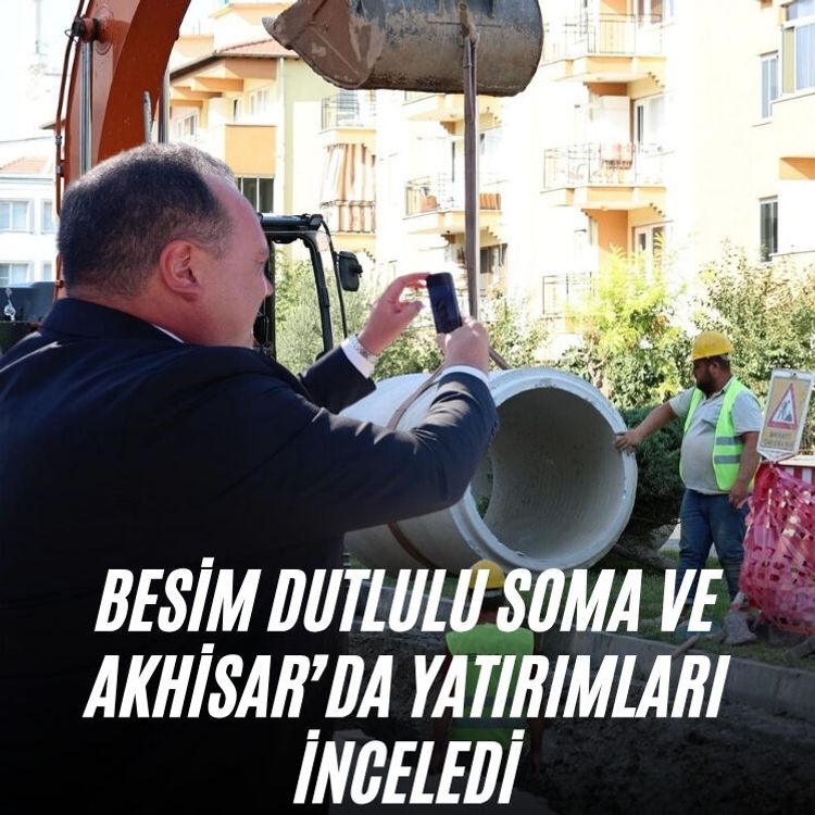 Besim Dutlulu Soma ve Akhisar’da yatırımları inceledi