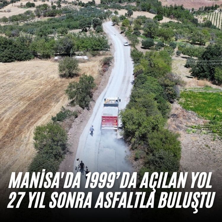 Manisa'da 1999’da açılan yol 27 yıl sonra asfaltla buluştu